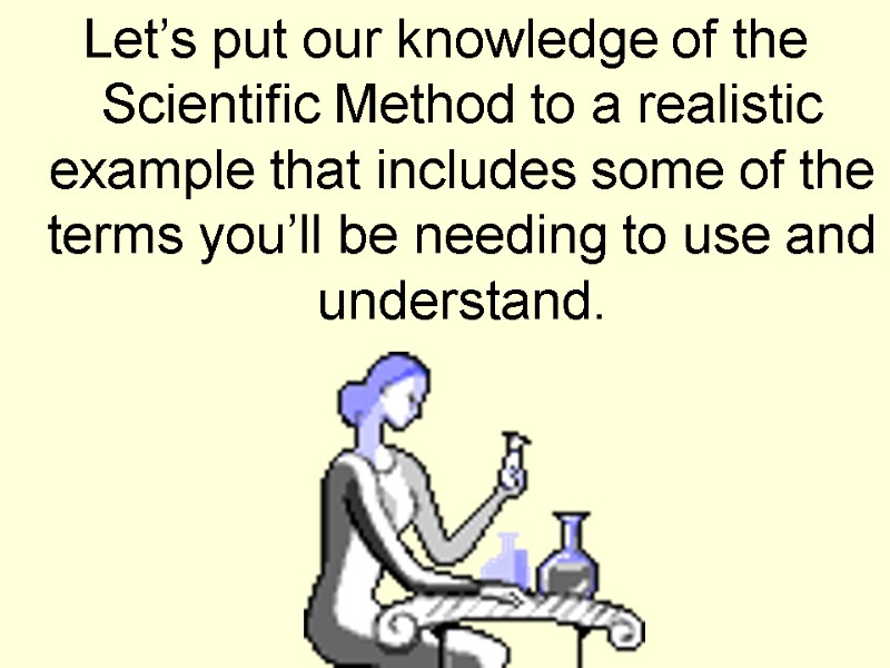 Let’s put our knowledge of the Scientific Method to a realistic example that includes